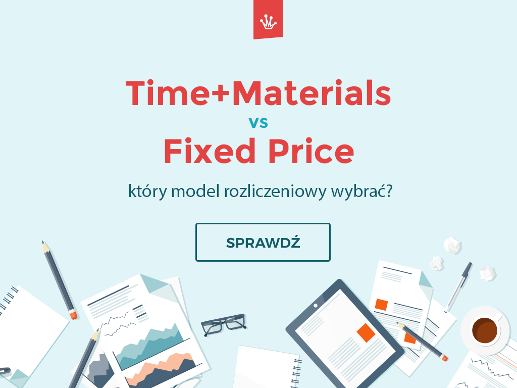 Time+Materials vs Fixed Price – który model rozliczeniowy wybrać?