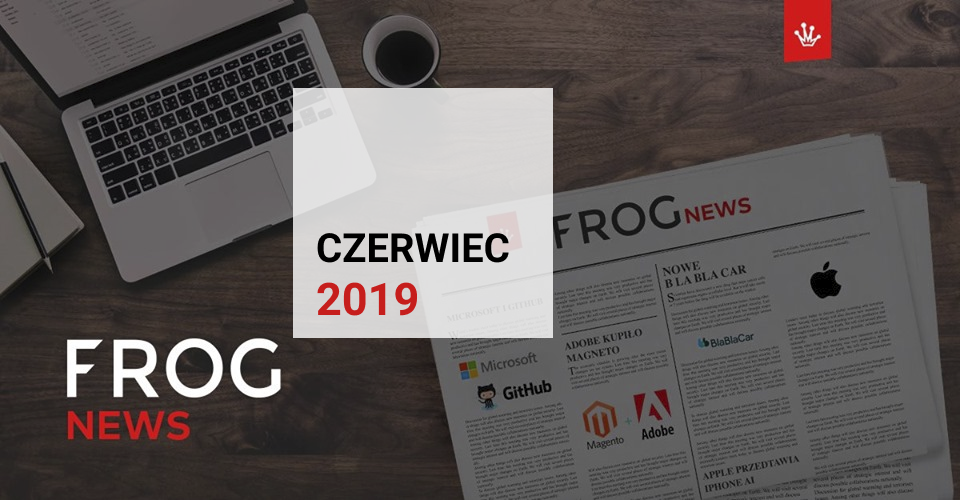 gazeta FrogNews czerwiec 2019 newsy ze świata technologii, startupów i marketingu przygotowane przez zespół FROGRIOT